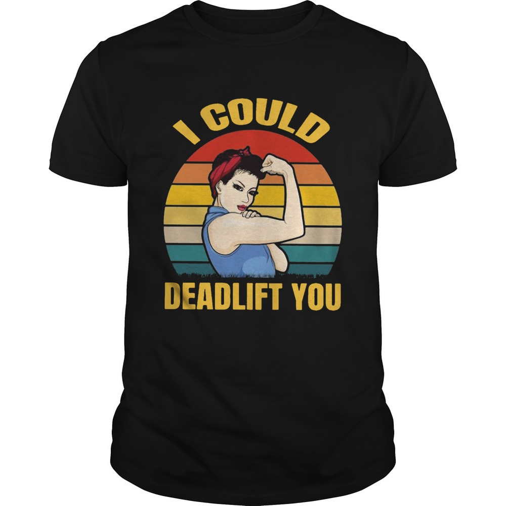 Strong Girl Weight Lifting I Could Deadlift You  Shirt